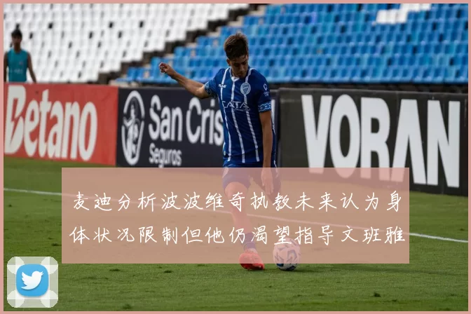 麦迪分析波波维奇执教未来认为身体状况限制但他仍渴望指导文班雅马