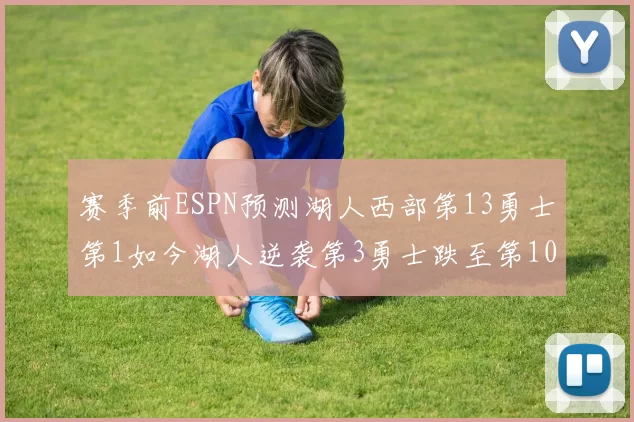 赛季前ESPN预测湖人西部第13勇士第1如今湖人逆袭第3勇士跌至第10